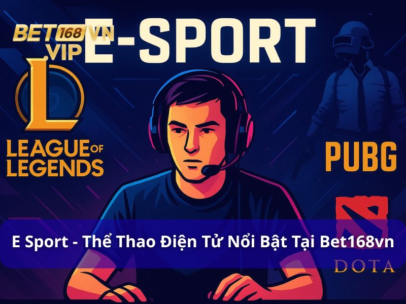 E Sport - Sảnh Game Thể Thao Điện Tử Nổi Bật Tại Bet168vn