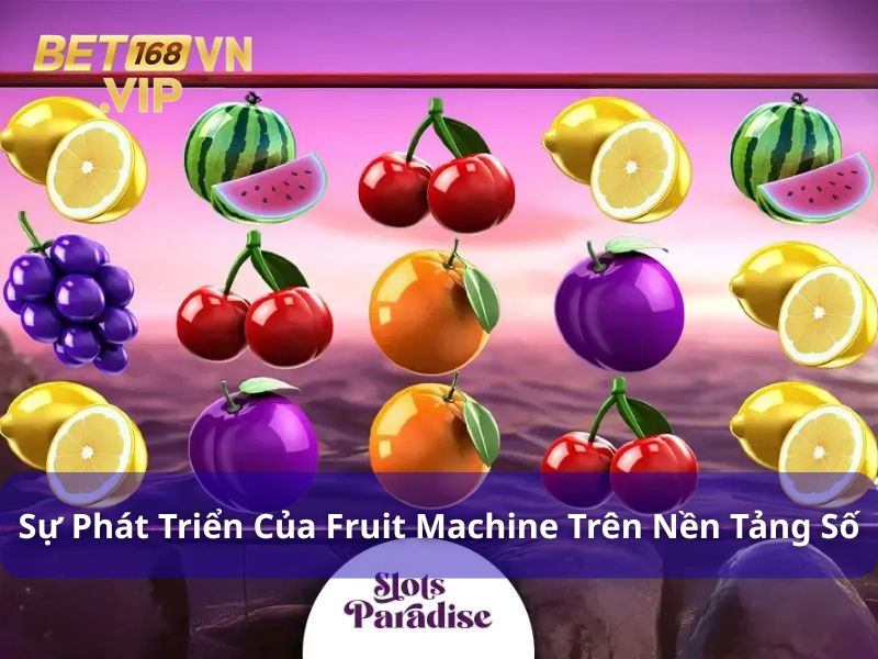 Fruit Machine - Lịch Sử & Xu Hướng Phát Triển Của Slot Hoa Quả 6 Fruit Machine phát triển vượt trội trên nền tảng số