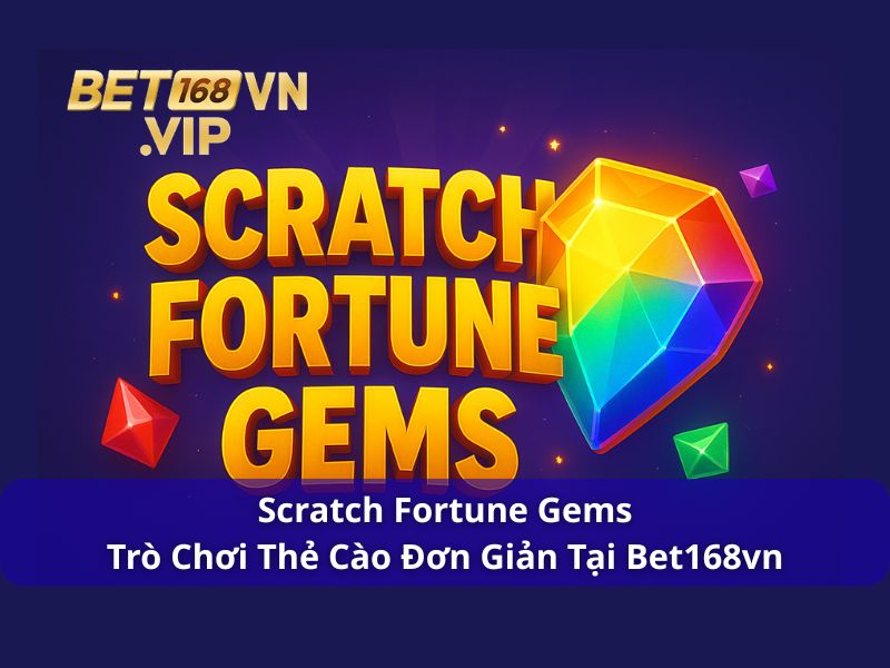 Scratch Fortune Gems - Trò Chơi Thẻ Cào Đơn Giản Tại Bet168vn