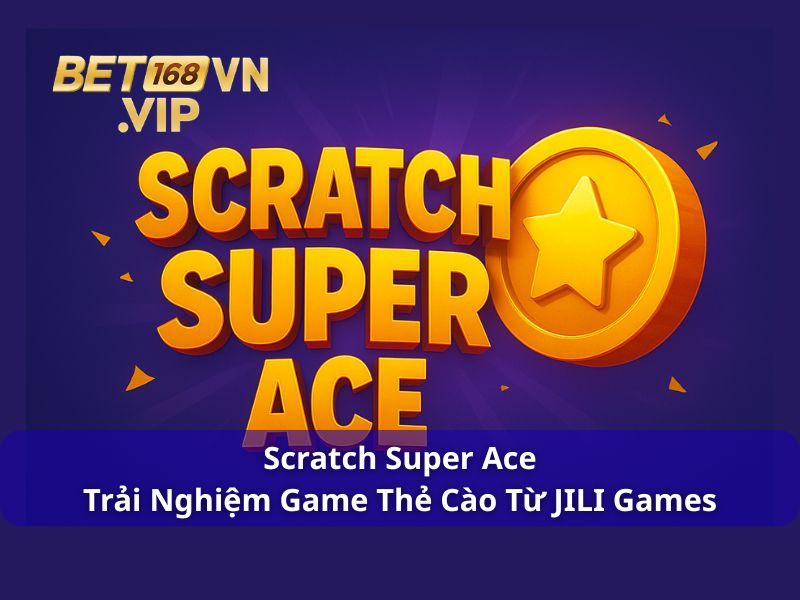 Scratch Super Ace - Trải Nghiệm Game Thẻ Cào Từ JILI Games
