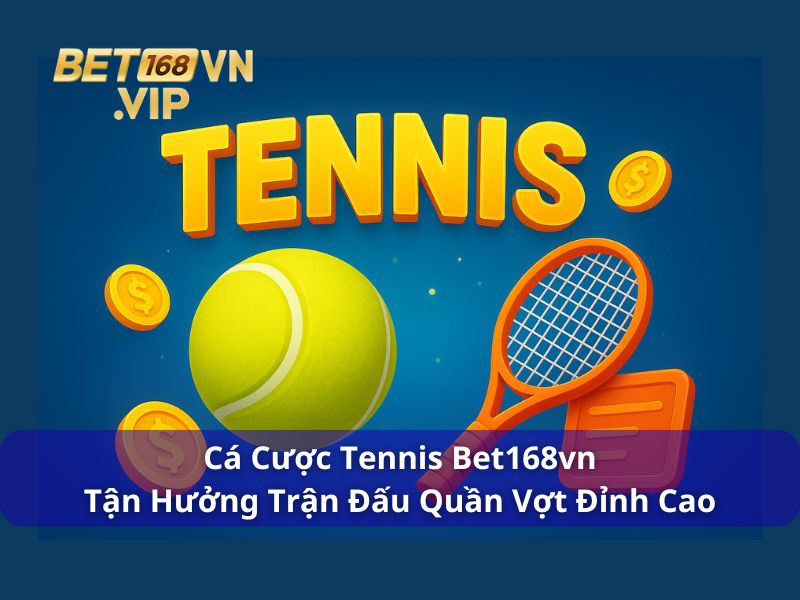 Cá Cược Tennis Bet168vn - Tận Hưởng Trận Đấu Quần Vợt Đỉnh Cao