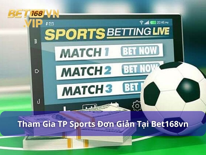 Tham gia sảnh cược TP hấp dẫn tại Bet168vn