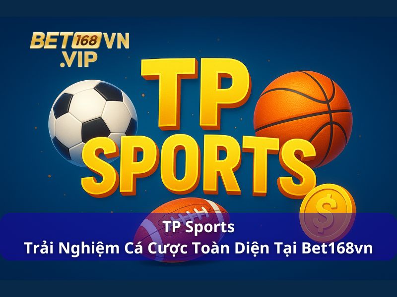 TP Sports - Trải Nghiệm Cá Cược Toàn Diện Chỉ Có Tại Bet168vn